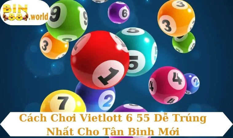 Cách chơi vietlott 6 55 dễ trúng nhất